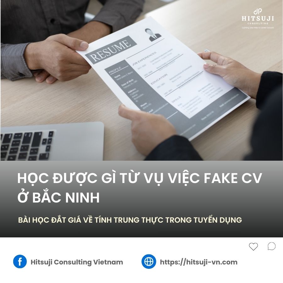 HỌC ĐƯỢC GÌ TỪ VỤ VIỆC FAKE CV Ở BẮC NINH: BÀI HỌC ĐẮT GIÁ VỀ TÍNH TRUNG THỰC TRONG TUYỂN DỤNG